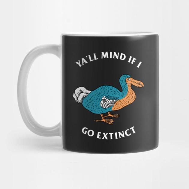 Ya'll Mind If I Go Extinct by dumbshirts